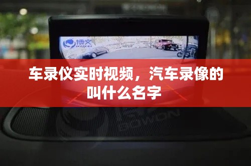车录仪实时视频,汽车录像的叫什么名字