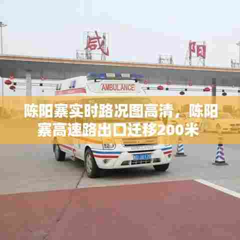 陈阳寨实时路况图高清，陈阳寨高速路出口迁移200米 