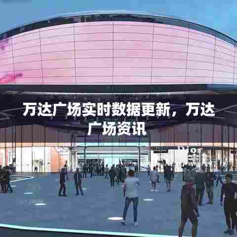 万达广场实时数据更新，万达广场资讯 