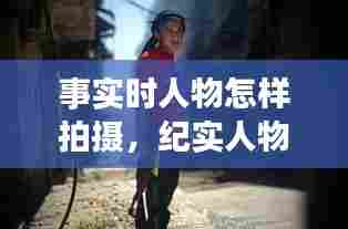 事实时人物怎样拍摄,纪实人物摄影怎么拍