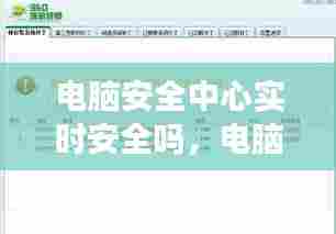 电脑安全中心实时安全吗，电脑安全中心实时安全吗 