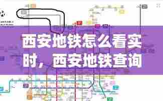 西安地铁怎么看实时，西安地铁查询路线的软件是什么 