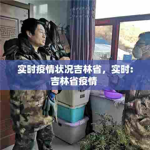 实时疫情状况吉林省，实时:吉林省疫情 