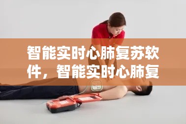 智能实时心肺复苏软件，智能实时心肺复苏软件有哪些 