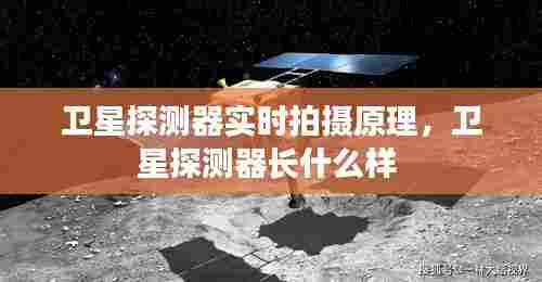 卫星探测器实时拍摄原理，卫星探测器长什么样 