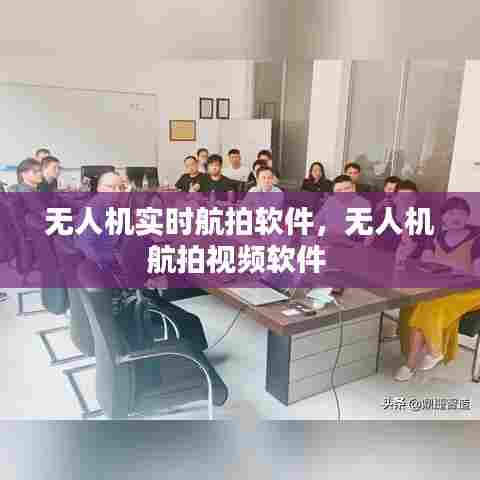 无人机实时航拍软件，无人机航拍视频软件 