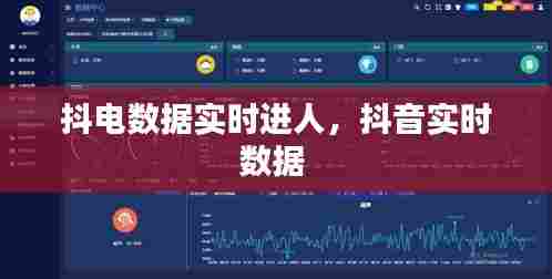 抖电数据实时进人，抖音实时数据 