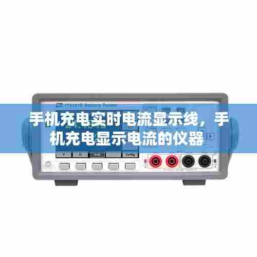 手机充电实时电流显示线，手机充电显示电流的仪器 