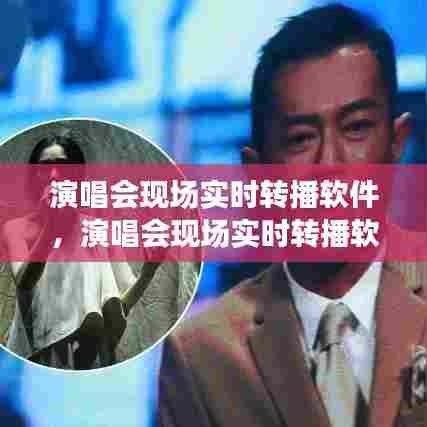 演唱会现场实时转播软件，演唱会现场实时转播软件下载 