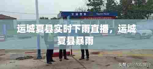 运城夏县实时下雨直播，运城夏县暴雨 
