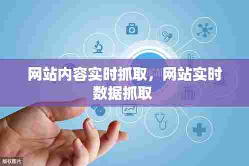 网站内容实时抓取,网站实时数据抓取