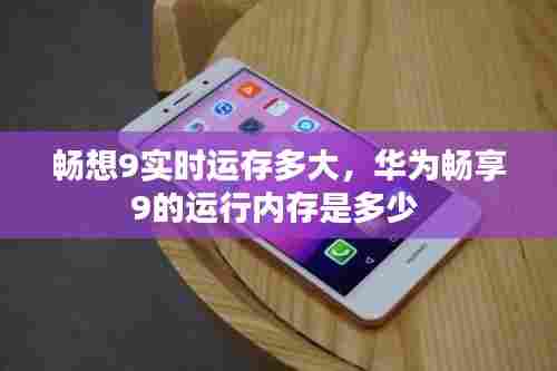 畅想9实时运存多大，华为畅享9的运行内存是多少 