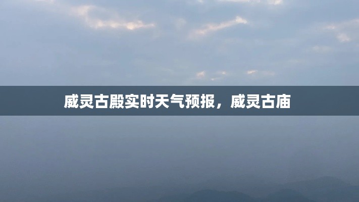 威灵古殿实时天气预报，威灵古庙 