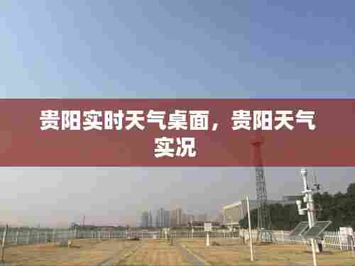 贵阳实时天气桌面，贵阳天气实况 