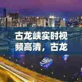 古龙峡实时视频高清，古龙峡实时视频高清版 