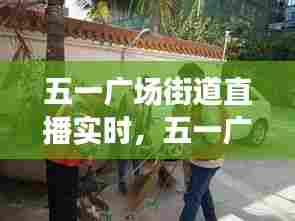 五一广场街道直播实时，五一广场社区服务中心 
