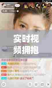 实时视频拥抱的软件有哪些，免费拥抱视频 