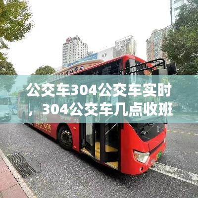 公交车304公交车实时，304公交车几点收班 