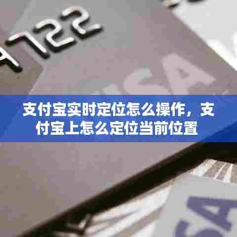 支付宝实时定位怎么操作，支付宝上怎么定位当前位置 