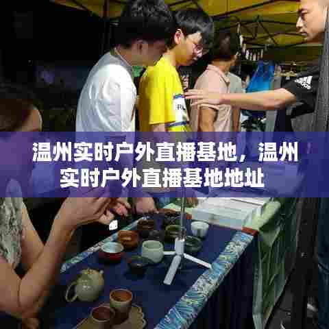 温州实时户外直播基地，温州实时户外直播基地地址 