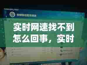 实时网速找不到怎么回事，实时网速不准确 