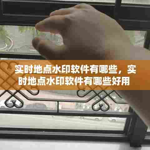 实时地点水印软件有哪些,实时地点水印软件有哪些好用