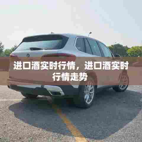 进口酒实时行情，进口酒实时行情走势 