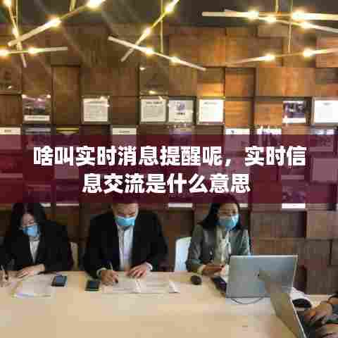 啥叫实时消息提醒呢，实时信息交流是什么意思 
