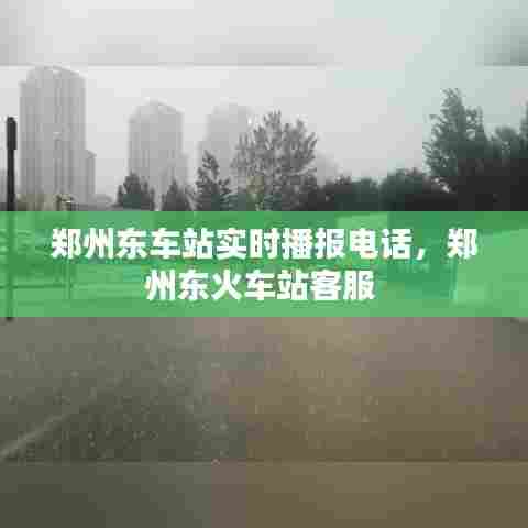 郑州东车站实时播报电话，郑州东火车站客服 