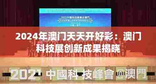 2024年澳门天天开好彩：澳门科技展创新成果揭晓