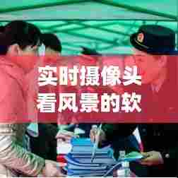 实时摄像头看风景的软件，实时摄像头看风景的软件有哪些 