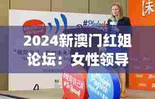 2024新澳门红姐论坛：女性领导力与社会发展