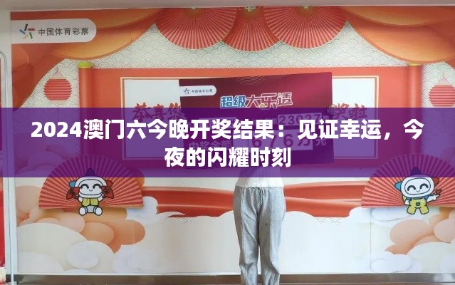 2024澳门六今晚开奖结果：见证幸运，今夜的闪耀时刻