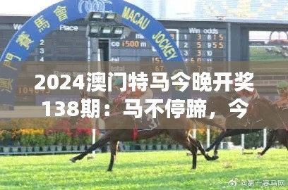 2024澳门特马今晚开奖138期：马不停蹄，今夜速度与激情