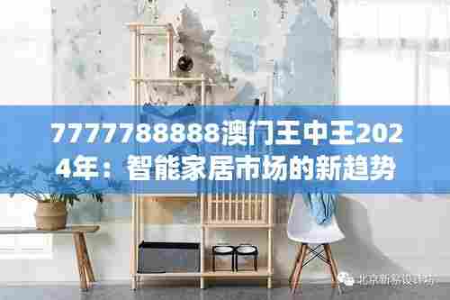 7777788888澳门王中王2024年:智能家居市场的新趋势