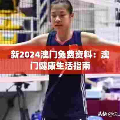 新2024澳门兔费资料：澳门健康生活指南