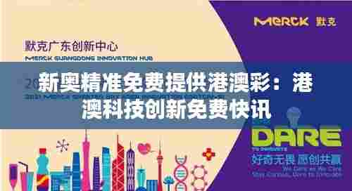 新奥精准免费提供港澳彩：港澳科技创新免费快讯