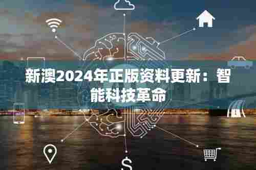 新澳2024年正版资料更新：智能科技革命