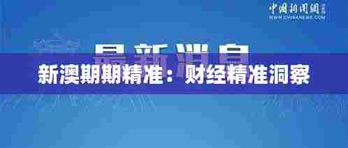 新澳期期精准：财经精准洞察