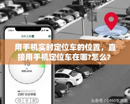 用手机实时定位车的位置，直接用手机定位车在哪?怎么? 