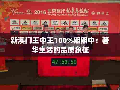 新澳门王中王100%期期中：奢华生活的品质象征