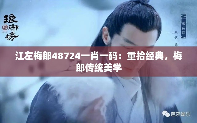 江左梅郎48724一肖一码：重拾经典，梅郎传统美学