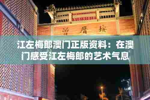 江左梅郎澳门正版资料：在澳门感受江左梅郎的艺术气息