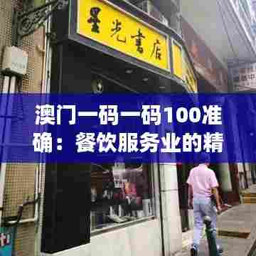 澳门一码一码100准确：餐饮服务业的精确营销策略