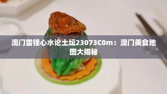 澳门雷锋心水论土坛23073C0m：澳门美食地图大揭秘