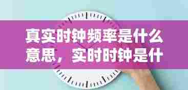 真实时钟频率是什么意思,实时时钟是什么