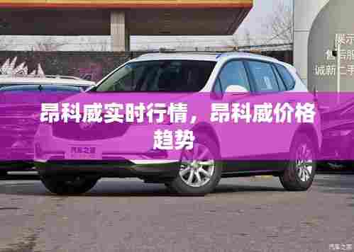 昂科威实时行情，昂科威价格趋势 