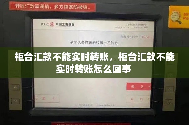柜台汇款不能实时转账，柜台汇款不能实时转账怎么回事 