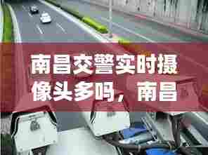 南昌交警实时摄像头多吗,南昌交警电话报警