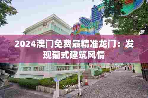 2024澳门免费最精准龙门：发现葡式建筑风情